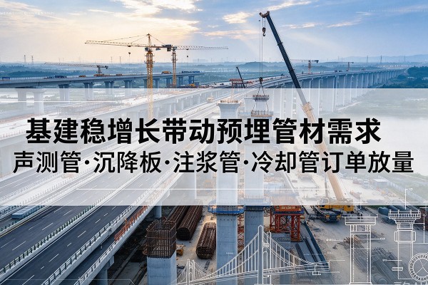爱民基建稳增长带动预埋监测管材需求，声测管、沉降板、注浆管订单持续放量